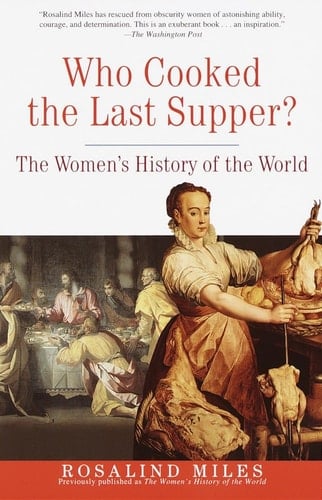 Who Cooked the Last Supper: The Women's History of the World - Rosalind Miles · 2001