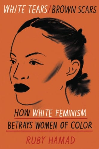White Tears/Brown Scars How White Feminism Betrays Women of Color - Ruby Hamad · 2020
