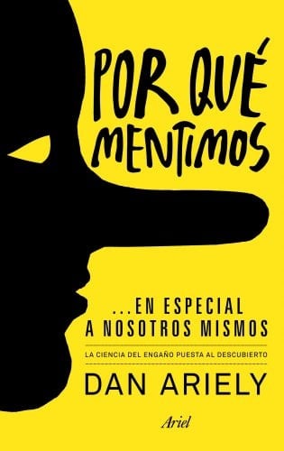 Por qué mentimos... en especial a nosotros mismos: La ciencia del engaño puesta al descubierto - Dan Ariely • 2012