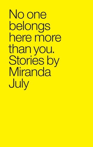 No One Belongs Here More Than You: Stories - Miranda July · 2008