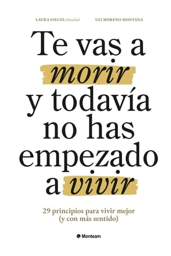 Te vas a morir y todavía no has empezado a vivir 29 principios para vivir mejor (y con más sentido) - Laura Falces, Uli Moreno Montana · 2025