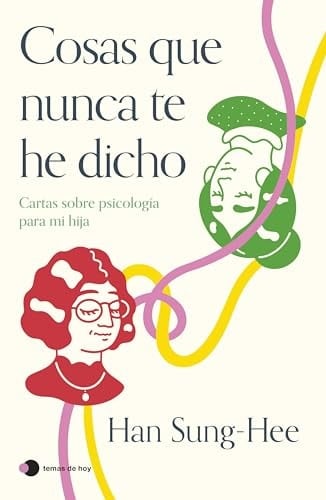 Cosas que nunca te he dicho: Cartas sobre psicología para mi hija - Han Sung-Hee · 2024