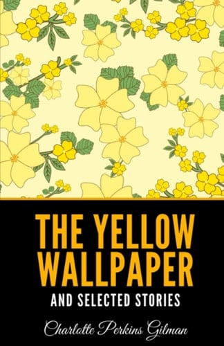 The Yellow Wallpaper and Selected Stories - Charlotte Perkins Gilman · 2021