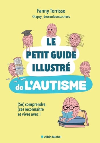 Le Petit guide illustré de l'autisme: (Se) comprendre, (se) reconnaître et vivre avec ! - Fanny Terrisse, @lapsy_descouleurscachees · 2026