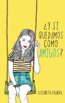 ¿Y si quedamos como amigos? - Elizabeth Eulberg · 2014