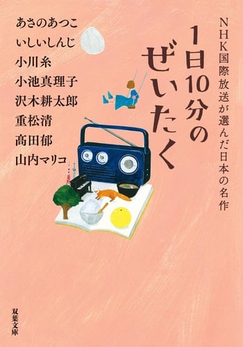 1日10分のぜいたく NHK国際放送が選んだ日本の名作 - あさのあつこ, いしいしんじ, 小川糸, 小池真理子, 沢木耕太郎, 重松清, 髙田郁, 山内マリコ
