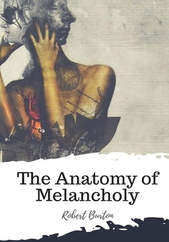 The Anatomy of Melancholy - Robert Burton • 2018