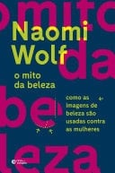 O mito da beleza Como as imagens de beleza são usadas contra as mulheres - Naomi Wolf · 2018