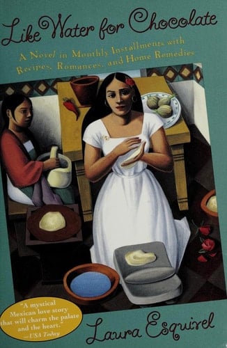 Like Water for Chocolate: A Novel in Monthly Installments with Recipes, Romances, and Home Remedies - Laura Esquivel • 1995