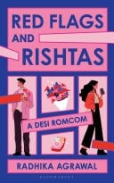 Red Flags and Rishtas A Desi Rom Com - Radhika Agrawal · 2024