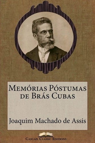 Memórias Póstumas de Brás Cubas - Joaquim Maria Machado de Assis · 1881