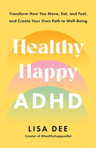 Healthy Happy ADHD Transform How You Move, Eat, and Feel, and Create Your Own Path to Well-Being - Lisa Dee · 2025