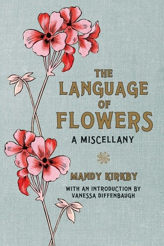 The Language of Flowers A Miscellany - Mandy Kirkby · 2011