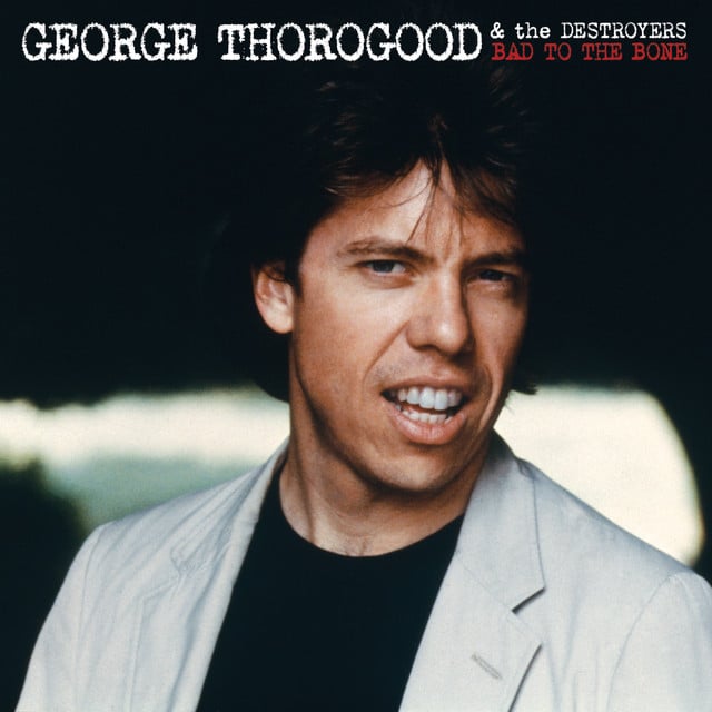 Bad To The Bone - Song · George Thorogood & The Destroyers