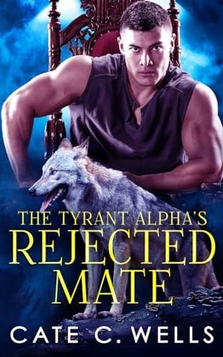 The Tyrant Alpha's Rejected Mate - Cate C. Wells • 2021