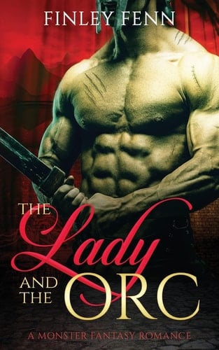 The Lady and the Orc A Monster Fantasy Romance - Finley Fenn • 2021