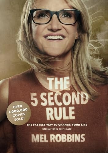 The 5 Second Rule: Transform Your Life, Work, and Confidence with Everyday Courage - Mel Robbins · 2017