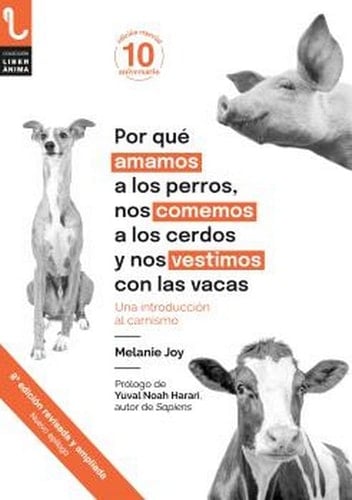 POR QUÉ AMAMOS A LOS PERROS, NOS COMEMOS A LOS CERDOS Y NOS VESTIMOS CON LAS VACAS - Melanie Joy · 2023