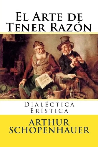 El Arte de Tener Razon Dialectica Eristica - Arthur Schopenhauer · 2016