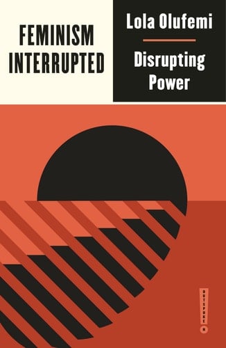 Feminism, Interrupted: Disrupting Power (Outspoken by Pluto) - Lola Olufemi · 2020