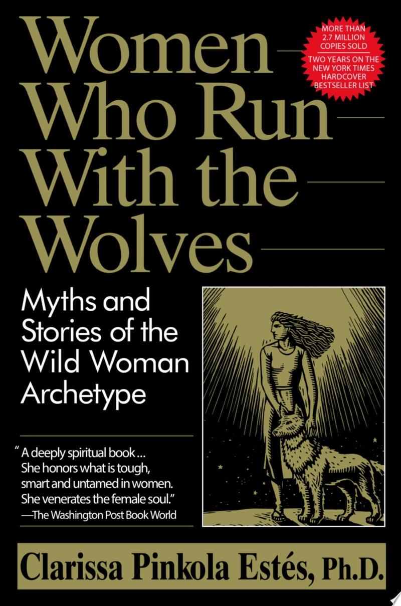Women Who Run with the Wolves - Clarissa Pinkola Estés Phd · 1995