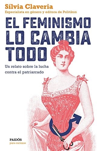 El feminismo lo cambia todo un relato sobre la lucha contra el patriarcado - Sílvia Claveria · 2018