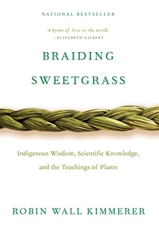 Braiding Sweetgrass: Indigenous Wisdom, Scientific Knowledge and the Teachings of Plants - Robin Wall Kimmerer · 2015