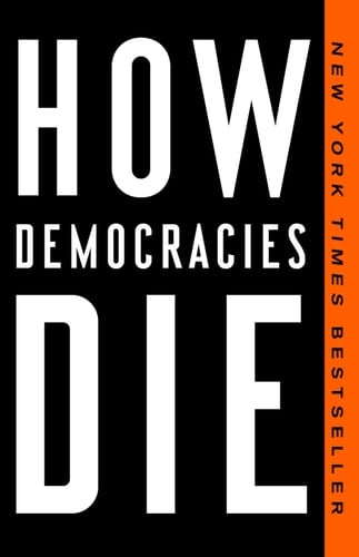 How Democracies Die - Steven Levitsky, Daniel Ziblatt · 2018