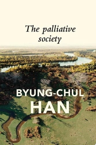 The Palliative Society Pain Today - Byung-Chul Han, Daniel Steuer · 2021