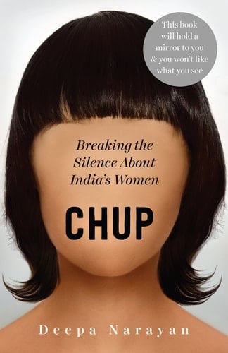 Chup Breaking the Silence about India's Women - Deepa Narayan · 2018