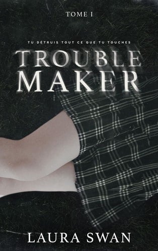 Troublemaker Tome 1 - Laura Swan · 2023