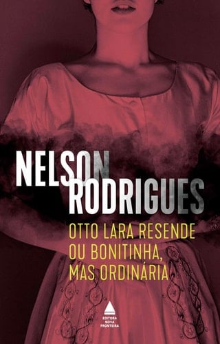 Otto Lara Resende ou Bonitinha, mas ordinária - Nelson Rodrigues · 2021