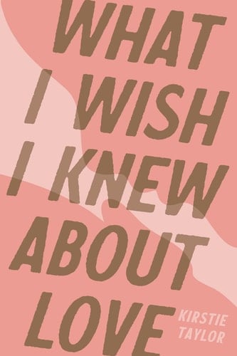 What I Wish I Knew about Love - Kirstie Taylor · 2021