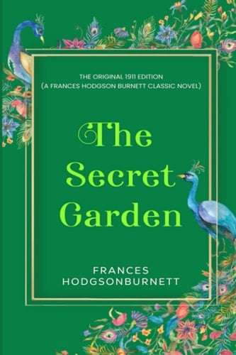 The Secret Garden The Original 1911 Edition (a Frances Hodgson Burnett Classic Novel) - Frances Hodgson Burnett