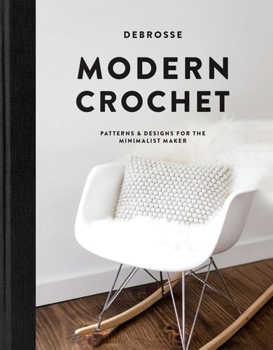 Modern Crochet: Patterns and Designs for the Minimalist Maker - DeBrosse · 2019