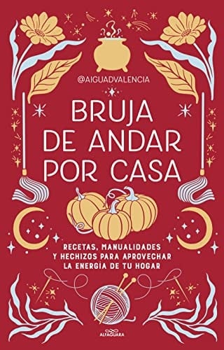 Bruja de andar por casa recetas, manualidades y hechizos para aprovechar la energía de tu hogar - @Aiguadvalencia · 2023