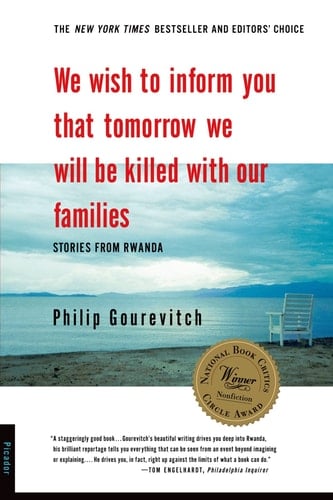 We Wish to Inform You That Tomorrow We Will be Killed With Our Families: Stories from Rwanda - Philip Gourevitch · 1999