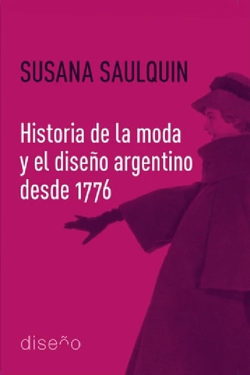 Historia de la moda y el diseño argentino desde 1776 (Spanish Edition) - Saulquin Susana • 2021