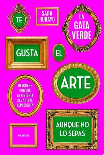 Te gusta el arte aunque no lo sepas Descubre por qué la historia del arte te representa - Sara Rubayo · 2022
