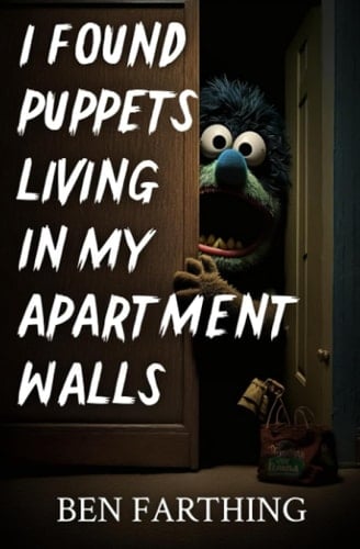 I Found Puppets Living in My Apartment Walls - Ben Farthing • 2023