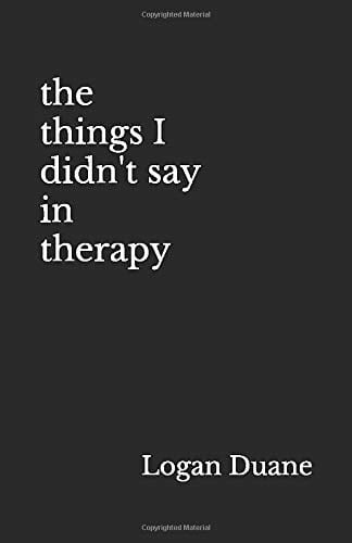 the things I didn't say in therapy - Logan Duane • 2020