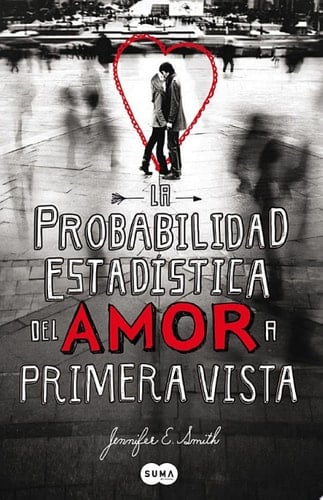 La probabilidad estadĂstica del amor a primera vista - Jennifer E. Smith • 2012
