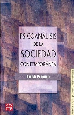 Psicoanálisis de la sociedad contemporánea : hacia una sociedad sana (Psicologia, Psiquiatria Y Psicoanalisis) (Spanish Edition) - Fromm Erich • 2006