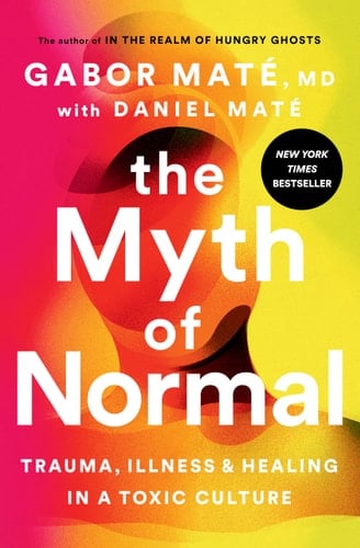 The Myth of Normal: Trauma, Illness, and Healing in a Toxic Culture - Gabor Maté MD · 2022