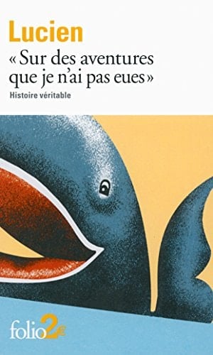Histoire véritable "Sur des aventures que je n'ai pas eues - Lucien de Samosate • 2013