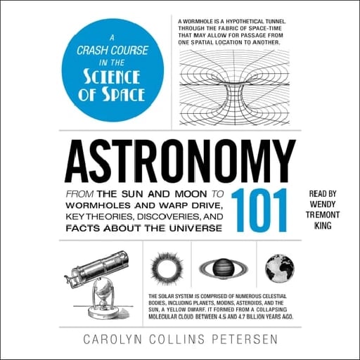 Astronomy 101: From the Sun and Moon to Wormholes and Warp Drive, Key Theories, Discoveries, and Facts about the Universe (The Adams 101 Series) - Carolyn Collins Petersen • 2024