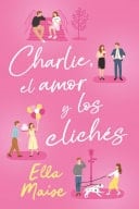 Charlie, el amor y los clichés - Ella Maise · 2024