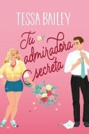 Tu admiradora secreta - Tessa Bailey · 2024