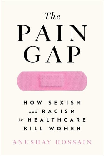 The Pain Gap - Anushay Hossain • 2021