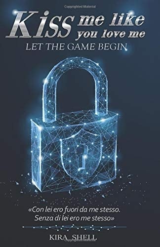 Kiss Me Like You Love Me Let the Game Begin - Kira Shell · 2019
